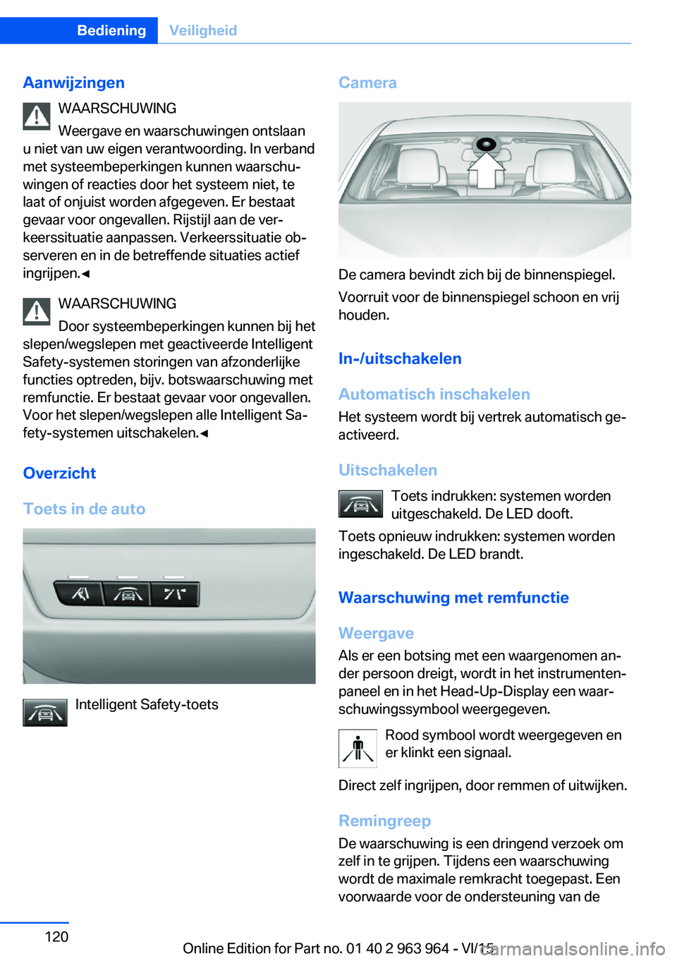 BMW 4 SERIES COUPE 2016 Instructieboekjes (in Dutch) AanwijzingenWAARSCHUWING
Weergave en waarschuwingen ontslaan
u niet van uw eigen verantwoording. In verband
met systeembeperkingen kunnen waarschu‐
wingen of reacties door het systeem niet, te
laat BMW 4 SERIES COUPE 2016 Instructieboekjes (in Dutch) AanwijzingenWAARSCHUWING
Weergave en waarschuwingen ontslaan
u niet van uw eigen verantwoording. In verband
met systeembeperkingen kunnen waarschu‐
wingen of reacties door het systeem niet, te
laat