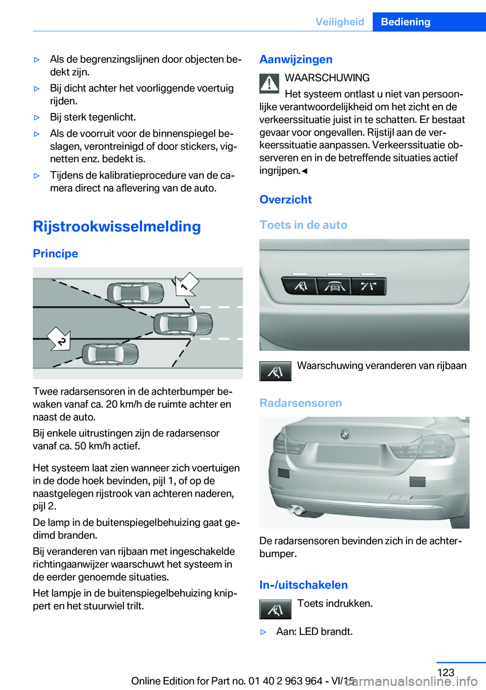BMW 4 SERIES COUPE 2016 Instructieboekjes (in Dutch) ▷Als de begrenzingslijnen door objecten be‐
dekt zijn.▷Bij dicht achter het voorliggende voertuig
rijden.▷Bij sterk tegenlicht.▷Als de voorruit voor de binnenspiegel be‐
slagen, verontrein BMW 4 SERIES COUPE 2016 Instructieboekjes (in Dutch) ▷Als de begrenzingslijnen door objecten be‐
dekt zijn.▷Bij dicht achter het voorliggende voertuig
rijden.▷Bij sterk tegenlicht.▷Als de voorruit voor de binnenspiegel be‐
slagen, verontrein