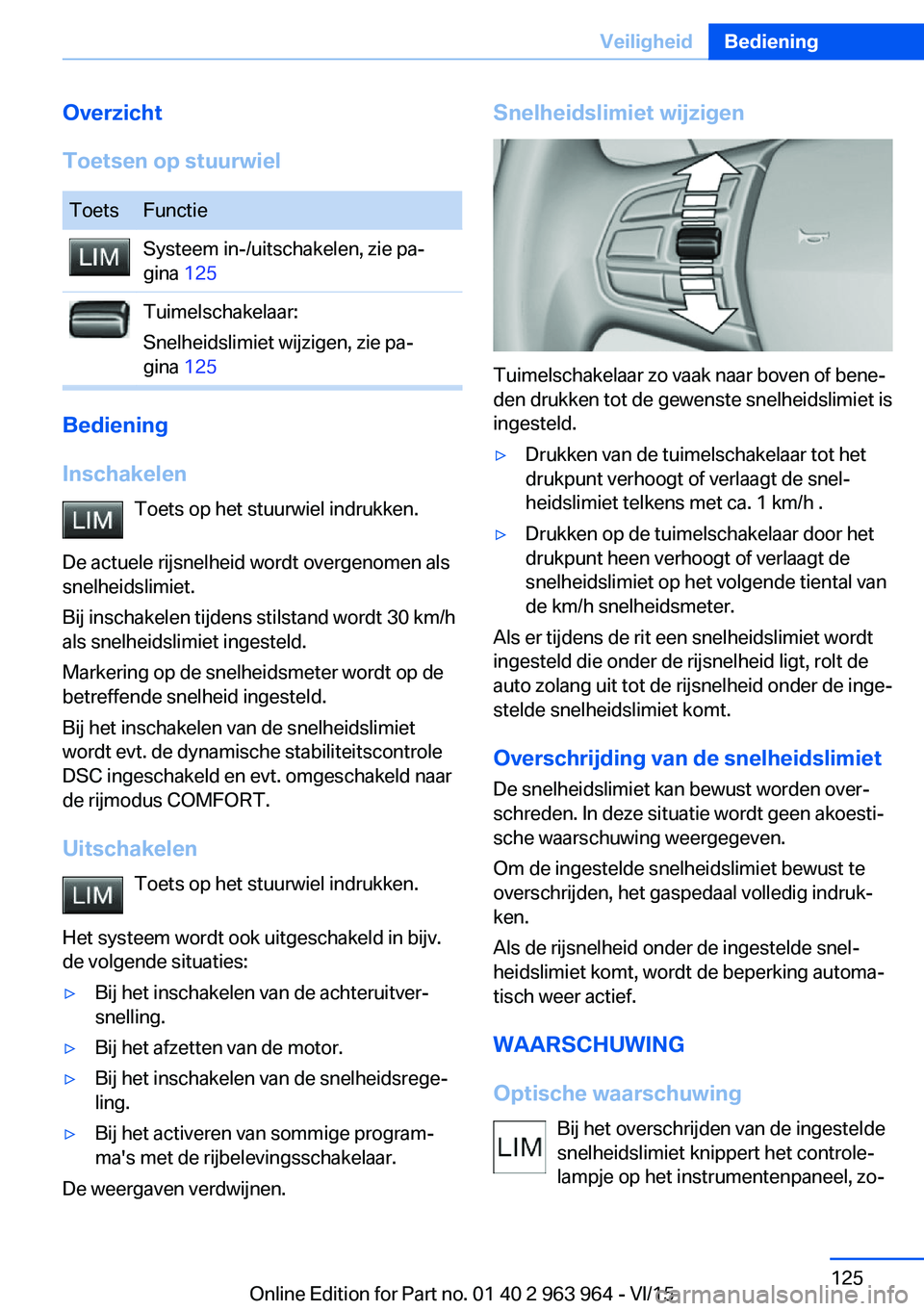 BMW 4 SERIES COUPE 2016 Instructieboekjes (in Dutch) Overzicht
Toetsen op stuurwielToetsFunctieSysteem in-/uitschakelen, zie pa‐
gina 125Tuimelschakelaar:
Snelheidslimiet wijzigen, zie pa‐
gina 125
Bediening
Inschakelen Toets op het stuurwiel indr BMW 4 SERIES COUPE 2016 Instructieboekjes (in Dutch) Overzicht
Toetsen op stuurwielToetsFunctieSysteem in-/uitschakelen, zie pa‐
gina 125Tuimelschakelaar:
Snelheidslimiet wijzigen, zie pa‐
gina 125
Bediening
Inschakelen Toets op het stuurwiel indr