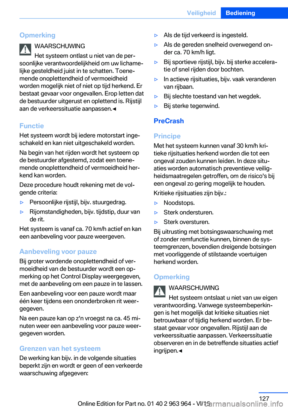 BMW 4 SERIES COUPE 2016 Instructieboekjes (in Dutch) OpmerkingWAARSCHUWING
Het systeem ontlast u niet van de per‐
soonlijke verantwoordelijkheid om uw lichame‐
lijke gesteldheid juist in te schatten. Toene‐
mende onoplettendheid of vermoeidheid
wo BMW 4 SERIES COUPE 2016 Instructieboekjes (in Dutch) OpmerkingWAARSCHUWING
Het systeem ontlast u niet van de per‐
soonlijke verantwoordelijkheid om uw lichame‐
lijke gesteldheid juist in te schatten. Toene‐
mende onoplettendheid of vermoeidheid
wo