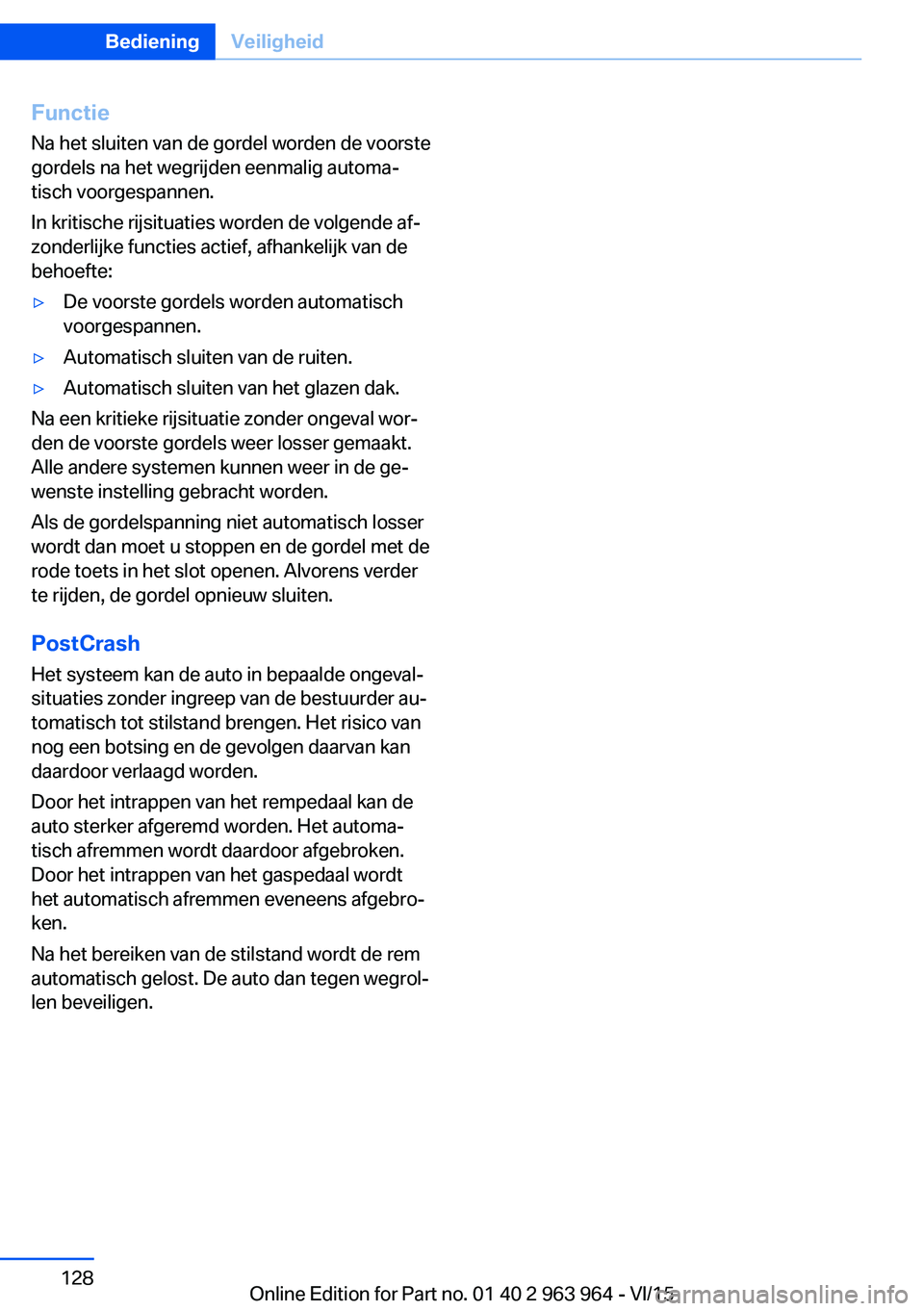 BMW 4 SERIES COUPE 2016 Instructieboekjes (in Dutch) FunctieNa het sluiten van de gordel worden de voorste
gordels na het wegrijden eenmalig automa‐
tisch voorgespannen.
In kritische rijsituaties worden de volgende af‐
zonderlijke functies actief, a BMW 4 SERIES COUPE 2016 Instructieboekjes (in Dutch) FunctieNa het sluiten van de gordel worden de voorste
gordels na het wegrijden eenmalig automa‐
tisch voorgespannen.
In kritische rijsituaties worden de volgende af‐
zonderlijke functies actief, a
