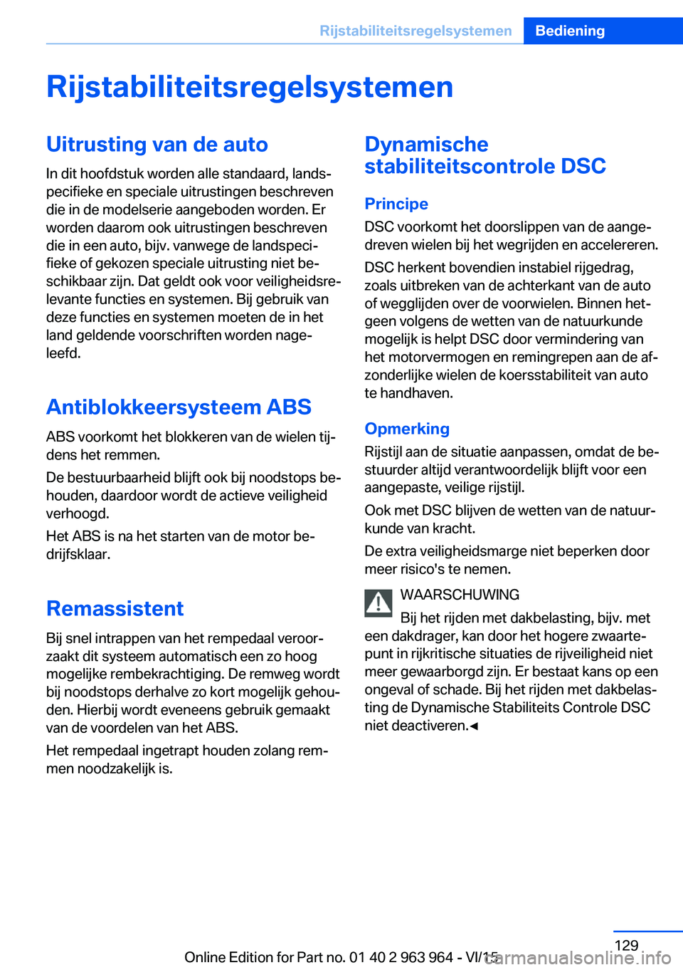 BMW 4 SERIES COUPE 2016 Instructieboekjes (in Dutch) RijstabiliteitsregelsystemenUitrusting van de auto
In dit hoofdstuk worden alle standaard, lands‐
pecifieke en speciale uitrustingen beschreven
die in de modelserie aangeboden worden. Er
worden daar BMW 4 SERIES COUPE 2016 Instructieboekjes (in Dutch) RijstabiliteitsregelsystemenUitrusting van de auto
In dit hoofdstuk worden alle standaard, lands‐
pecifieke en speciale uitrustingen beschreven
die in de modelserie aangeboden worden. Er
worden daar