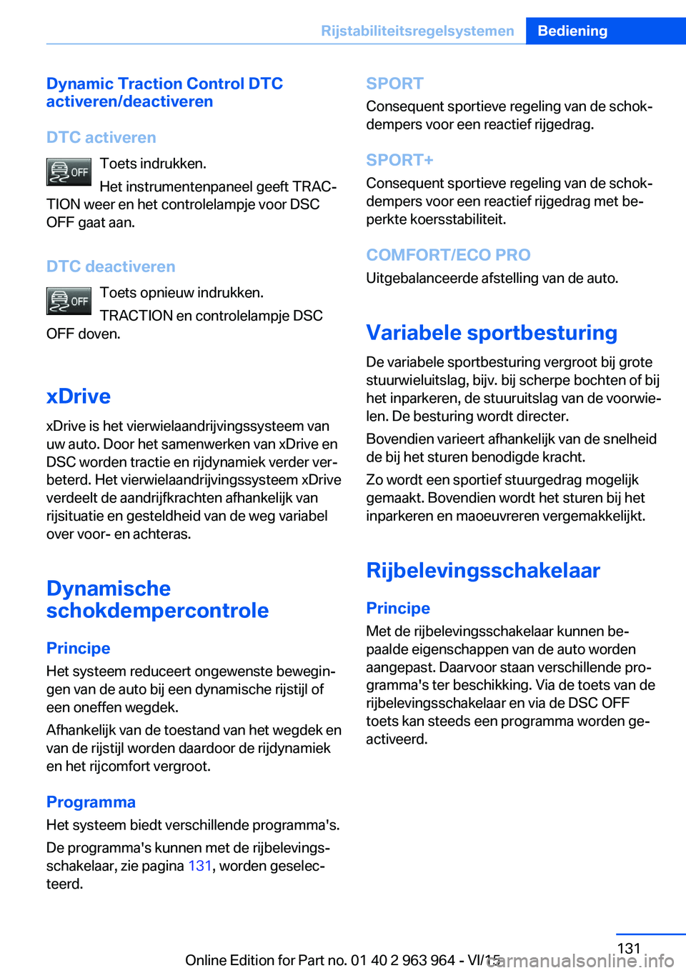 BMW 4 SERIES COUPE 2016 Instructieboekjes (in Dutch) Dynamic Traction Control DTC
activeren/deactiveren
DTC activeren Toets indrukken.
Het instrumentenpaneel geeft TRAC‐
TION weer en het controlelampje voor DSC
OFF gaat aan.
DTC deactiveren Toets opni BMW 4 SERIES COUPE 2016 Instructieboekjes (in Dutch) Dynamic Traction Control DTC
activeren/deactiveren
DTC activeren Toets indrukken.
Het instrumentenpaneel geeft TRAC‐
TION weer en het controlelampje voor DSC
OFF gaat aan.
DTC deactiveren Toets opni