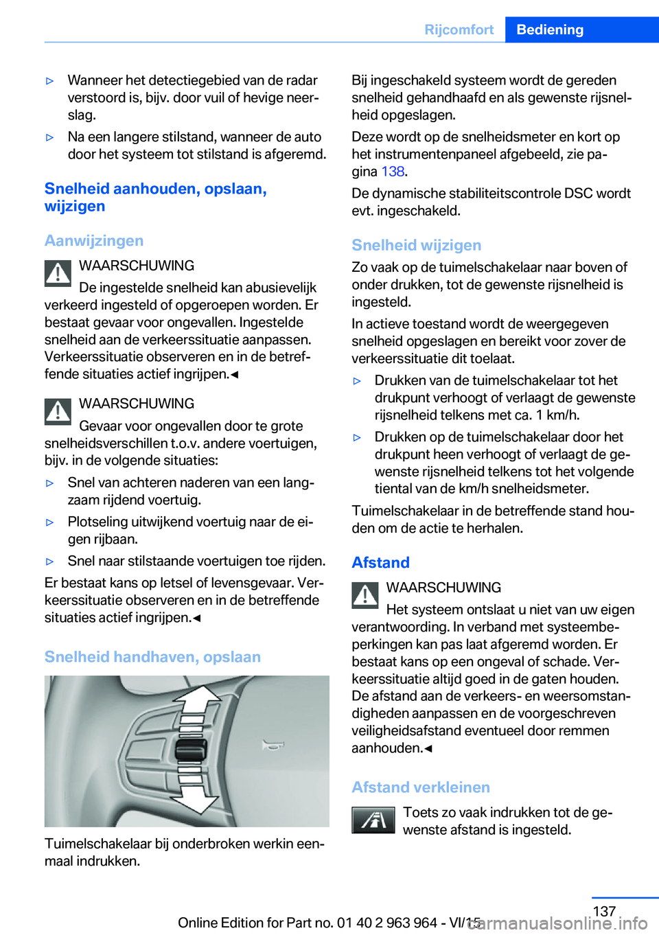 BMW 4 SERIES COUPE 2016 Instructieboekjes (in Dutch) ▷Wanneer het detectiegebied van de radar
verstoord is, bijv. door vuil of hevige neer‐
slag.▷Na een langere stilstand, wanneer de auto
door het systeem tot stilstand is afgeremd.
Snelheid aanhou BMW 4 SERIES COUPE 2016 Instructieboekjes (in Dutch) ▷Wanneer het detectiegebied van de radar
verstoord is, bijv. door vuil of hevige neer‐
slag.▷Na een langere stilstand, wanneer de auto
door het systeem tot stilstand is afgeremd.
Snelheid aanhou