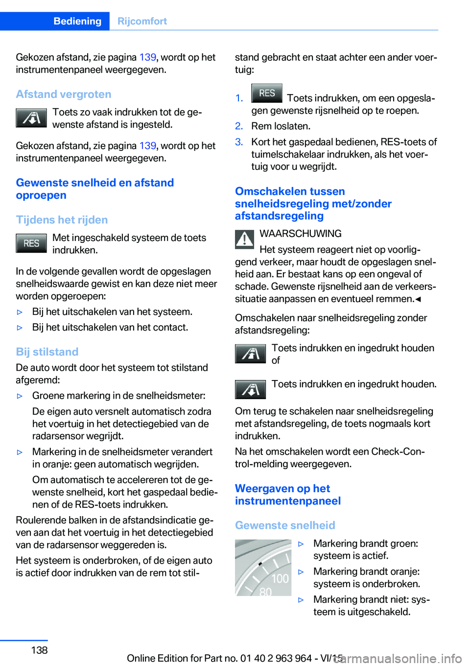 BMW 4 SERIES COUPE 2016 Instructieboekjes (in Dutch) Gekozen afstand, zie pagina 139, wordt op het
instrumentenpaneel weergegeven.
Afstand vergroten Toets zo vaak indrukken tot de ge‐
wenste afstand is ingesteld.
Gekozen afstand, zie pagina 139, word BMW 4 SERIES COUPE 2016 Instructieboekjes (in Dutch) Gekozen afstand, zie pagina 139, wordt op het
instrumentenpaneel weergegeven.
Afstand vergroten Toets zo vaak indrukken tot de ge‐
wenste afstand is ingesteld.
Gekozen afstand, zie pagina 139, word