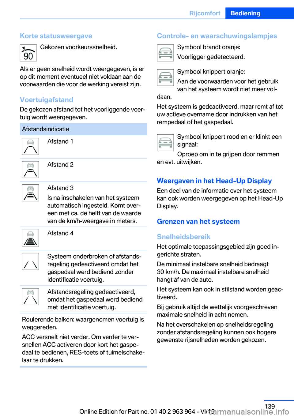 BMW 4 SERIES COUPE 2016 Instructieboekjes (in Dutch) Korte statusweergaveGekozen voorkeurssnelheid.
Als er geen snelheid wordt weergegeven, is er
op dit moment eventueel niet voldaan aan de
voorwaarden die voor de werking vereist zijn.
Voertuigafstand
D BMW 4 SERIES COUPE 2016 Instructieboekjes (in Dutch) Korte statusweergaveGekozen voorkeurssnelheid.
Als er geen snelheid wordt weergegeven, is er
op dit moment eventueel niet voldaan aan de
voorwaarden die voor de werking vereist zijn.
Voertuigafstand
D