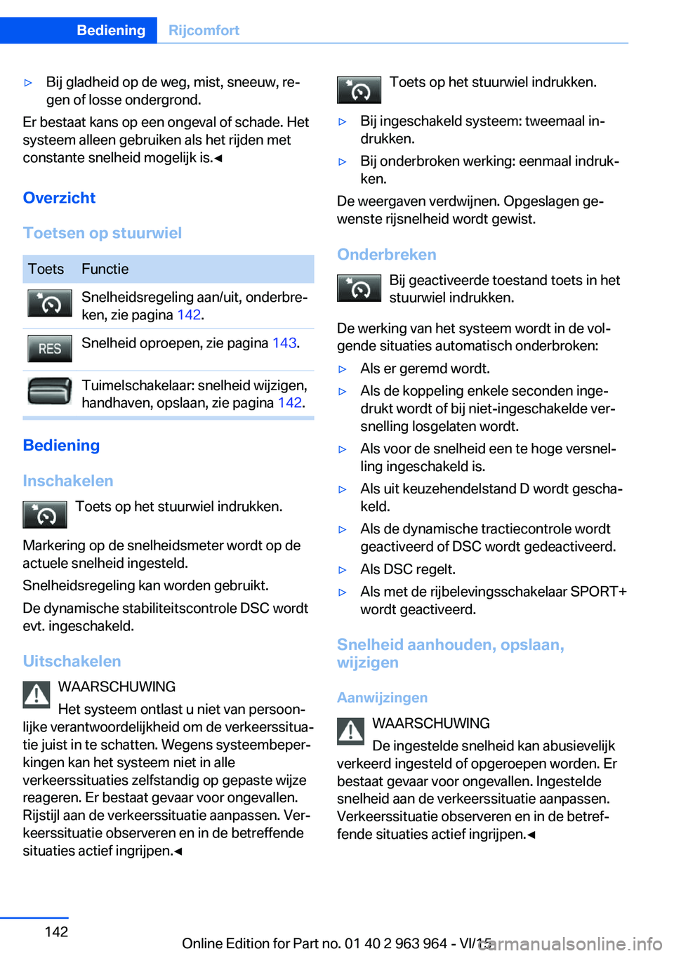 BMW 4 SERIES COUPE 2016 Instructieboekjes (in Dutch) ▷Bij gladheid op de weg, mist, sneeuw, re‐
gen of losse ondergrond.
Er bestaat kans op een ongeval of schade. Het
systeem alleen gebruiken als het rijden met
constante snelheid mogelijk is.◀
Ove BMW 4 SERIES COUPE 2016 Instructieboekjes (in Dutch) ▷Bij gladheid op de weg, mist, sneeuw, re‐
gen of losse ondergrond.
Er bestaat kans op een ongeval of schade. Het
systeem alleen gebruiken als het rijden met
constante snelheid mogelijk is.◀
Ove