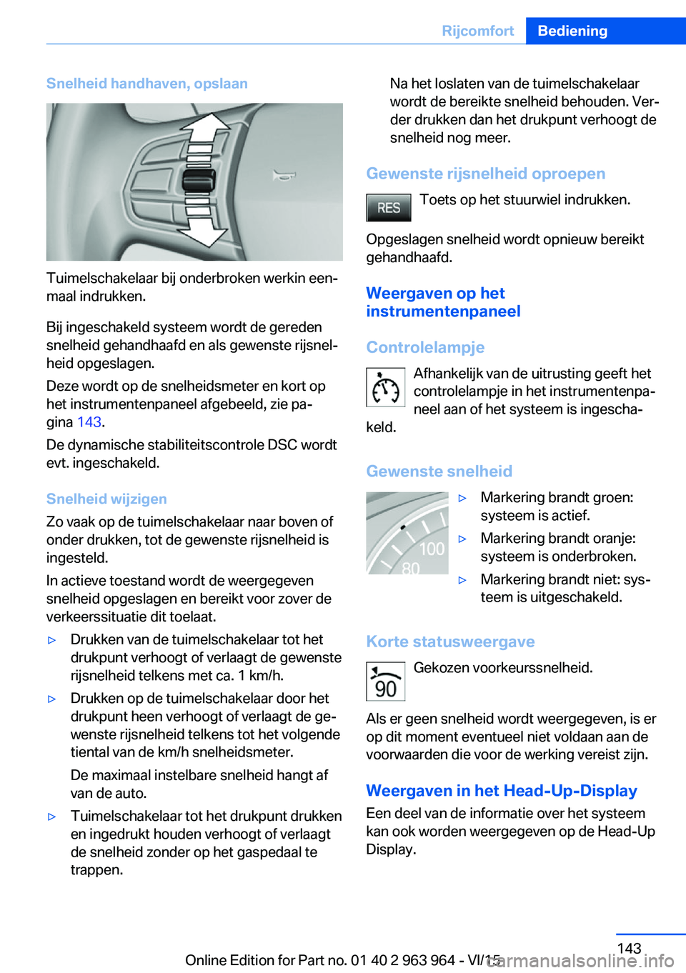 BMW 4 SERIES COUPE 2016 Instructieboekjes (in Dutch) Snelheid handhaven, opslaan
Tuimelschakelaar bij onderbroken werkin een‐
maal indrukken.
Bij ingeschakeld systeem wordt de gereden
snelheid gehandhaafd en als gewenste rijsnel‐
heid opgeslagen.
De BMW 4 SERIES COUPE 2016 Instructieboekjes (in Dutch) Snelheid handhaven, opslaan
Tuimelschakelaar bij onderbroken werkin een‐
maal indrukken.
Bij ingeschakeld systeem wordt de gereden
snelheid gehandhaafd en als gewenste rijsnel‐
heid opgeslagen.
De