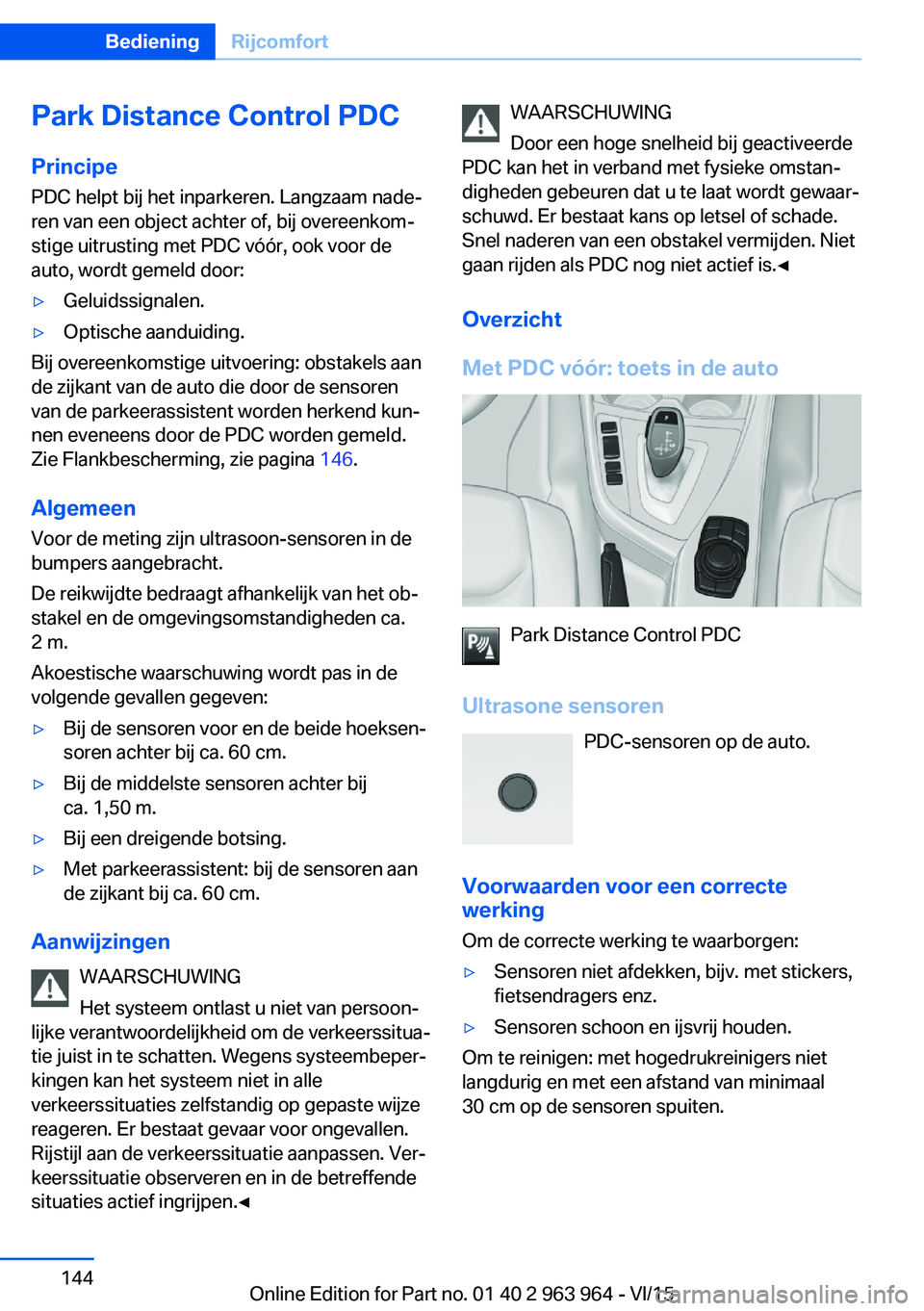 BMW 4 SERIES COUPE 2016 Instructieboekjes (in Dutch) Park Distance Control PDCPrincipe
PDC helpt bij het inparkeren. Langzaam nade‐ ren van een object achter of, bij overeenkom‐
stige uitrusting met PDC vóór, ook voor de
auto, wordt gemeld door: BMW 4 SERIES COUPE 2016 Instructieboekjes (in Dutch) Park Distance Control PDCPrincipe
PDC helpt bij het inparkeren. Langzaam nade‐ ren van een object achter of, bij overeenkom‐
stige uitrusting met PDC vóór, ook voor de
auto, wordt gemeld door: