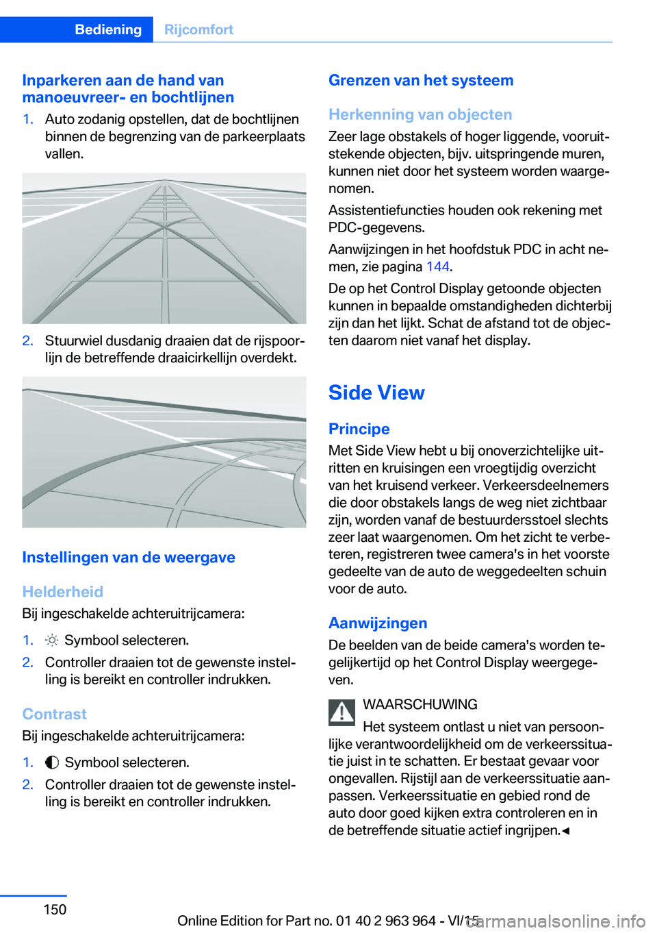 BMW 4 SERIES COUPE 2016 Instructieboekjes (in Dutch) Inparkeren aan de hand van
manoeuvreer- en bochtlijnen1.Auto zodanig opstellen, dat de bochtlijnen
binnen de begrenzing van de parkeerplaats
vallen.2.Stuurwiel dusdanig draaien dat de rijspoor‐
lijn BMW 4 SERIES COUPE 2016 Instructieboekjes (in Dutch) Inparkeren aan de hand van
manoeuvreer- en bochtlijnen1.Auto zodanig opstellen, dat de bochtlijnen
binnen de begrenzing van de parkeerplaats
vallen.2.Stuurwiel dusdanig draaien dat de rijspoor‐
lijn