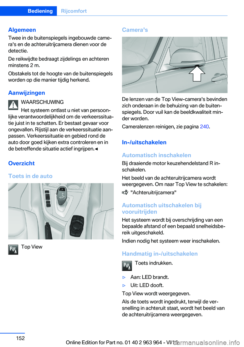 BMW 4 SERIES COUPE 2016 Instructieboekjes (in Dutch) Algemeen
Twee in de buitenspiegels ingebouwde came‐
ra's en de achteruitrijcamera dienen voor de
detectie.
De reikwijdte bedraagt zijdelings en achteren
minstens 2 m.
Obstakels tot de hoogte van BMW 4 SERIES COUPE 2016 Instructieboekjes (in Dutch) Algemeen
Twee in de buitenspiegels ingebouwde came‐
ra's en de achteruitrijcamera dienen voor de
detectie.
De reikwijdte bedraagt zijdelings en achteren
minstens 2 m.
Obstakels tot de hoogte van
