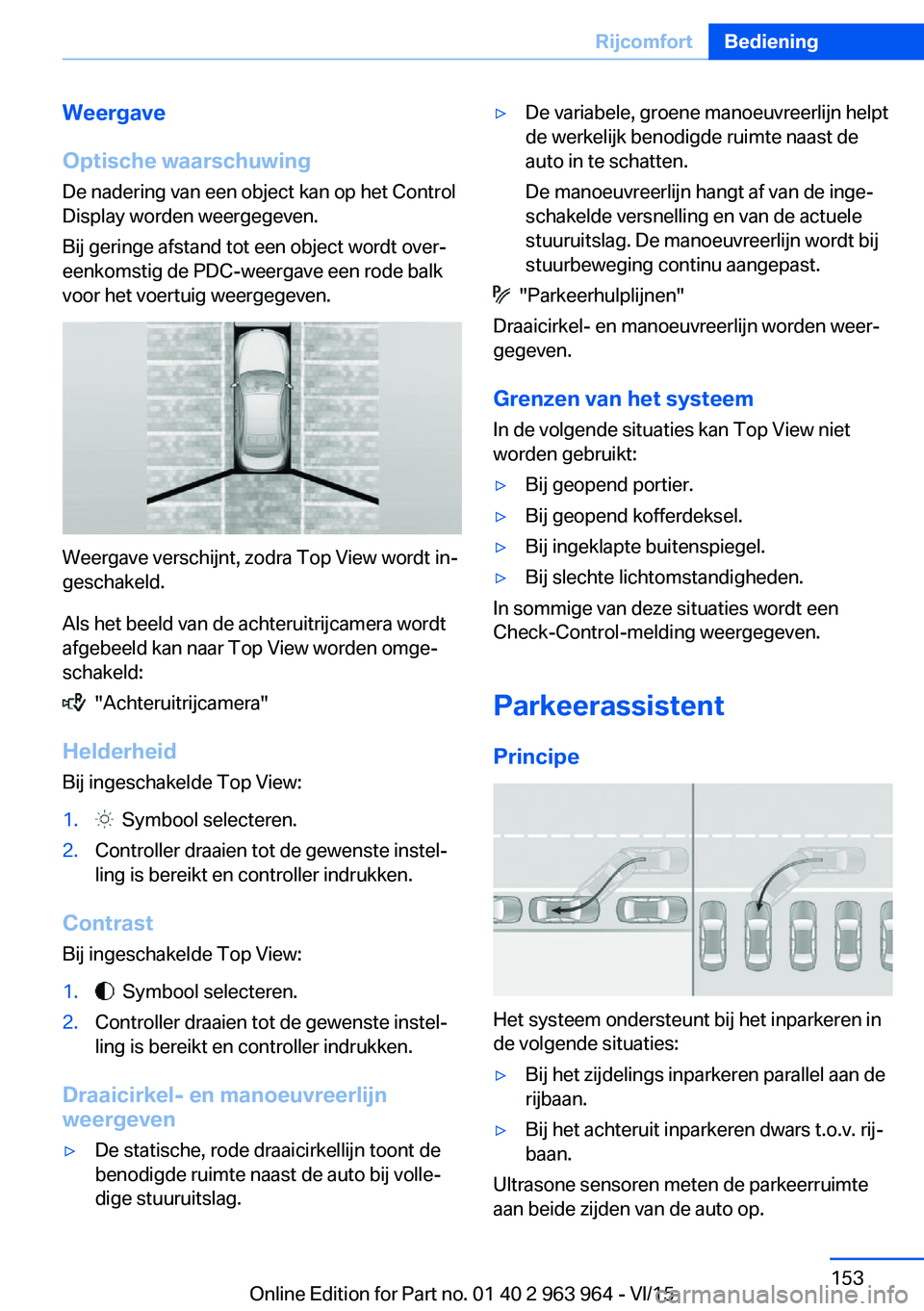 BMW 4 SERIES COUPE 2016 Instructieboekjes (in Dutch) Weergave
Optische waarschuwing De nadering van een object kan op het Control
Display worden weergegeven.
Bij geringe afstand tot een object wordt over‐
eenkomstig de PDC-weergave een rode balk
voor BMW 4 SERIES COUPE 2016 Instructieboekjes (in Dutch) Weergave
Optische waarschuwing De nadering van een object kan op het Control
Display worden weergegeven.
Bij geringe afstand tot een object wordt over‐
eenkomstig de PDC-weergave een rode balk
voor