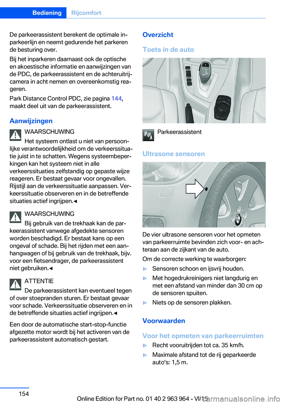 BMW 4 SERIES COUPE 2016 Instructieboekjes (in Dutch) De parkeerassistent berekent de optimale in‐
parkeerlijn en neemt gedurende het parkeren
de besturing over.
Bij het inparkeren daarnaast ook de optische
en akoestische informatie en aanwijzingen van BMW 4 SERIES COUPE 2016 Instructieboekjes (in Dutch) De parkeerassistent berekent de optimale in‐
parkeerlijn en neemt gedurende het parkeren
de besturing over.
Bij het inparkeren daarnaast ook de optische
en akoestische informatie en aanwijzingen van