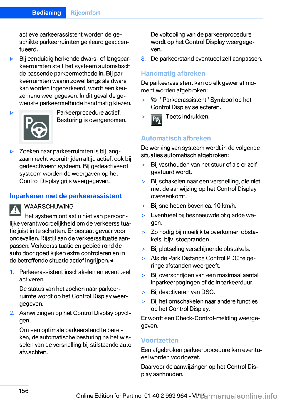 BMW 4 SERIES COUPE 2016 Instructieboekjes (in Dutch) actieve parkeerassistent worden de ge‐
schikte parkeerruimten gekleurd geaccen‐
tueerd.▷Bij eenduidig herkende dwars- of langspar‐
keerruimten stelt het systeem automatisch
de passende parkeer BMW 4 SERIES COUPE 2016 Instructieboekjes (in Dutch) actieve parkeerassistent worden de ge‐
schikte parkeerruimten gekleurd geaccen‐
tueerd.▷Bij eenduidig herkende dwars- of langspar‐
keerruimten stelt het systeem automatisch
de passende parkeer