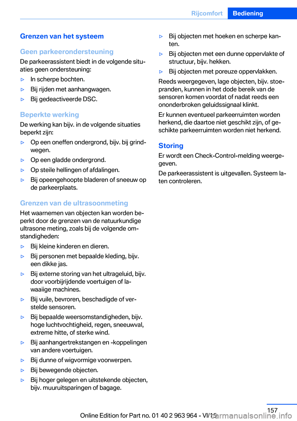 BMW 4 SERIES COUPE 2016 Instructieboekjes (in Dutch) Grenzen van het systeem
Geen parkeerondersteuning De parkeerassistent biedt in de volgende situ‐
aties geen ondersteuning:▷In scherpe bochten.▷Bij rijden met aanhangwagen.▷Bij gedeactiveerde D BMW 4 SERIES COUPE 2016 Instructieboekjes (in Dutch) Grenzen van het systeem
Geen parkeerondersteuning De parkeerassistent biedt in de volgende situ‐
aties geen ondersteuning:▷In scherpe bochten.▷Bij rijden met aanhangwagen.▷Bij gedeactiveerde D