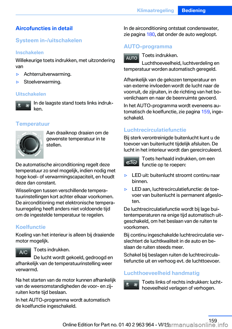 BMW 4 SERIES COUPE 2016 Instructieboekjes (in Dutch) Aircofuncties in detail
Systeem in-/uitschakelen Inschakelen
Willekeurige toets indrukken, met uitzondering
van▷Achterruitverwarming.▷Stoelverwarming.
Uitschakelen
In de laagste stand toets links BMW 4 SERIES COUPE 2016 Instructieboekjes (in Dutch) Aircofuncties in detail
Systeem in-/uitschakelen Inschakelen
Willekeurige toets indrukken, met uitzondering
van▷Achterruitverwarming.▷Stoelverwarming.
Uitschakelen
In de laagste stand toets links
