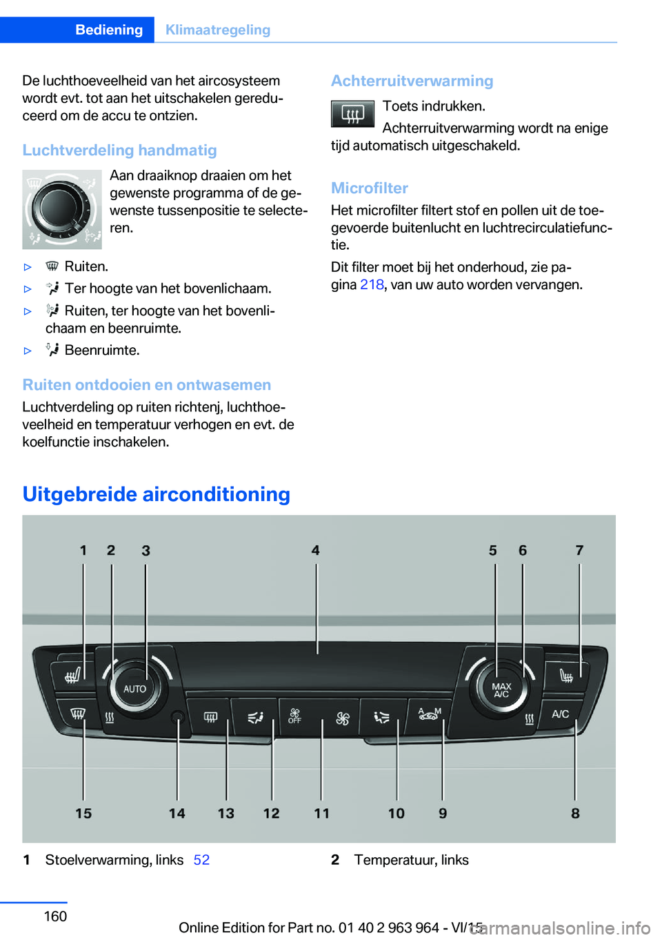 BMW 4 SERIES COUPE 2016 Instructieboekjes (in Dutch) De luchthoeveelheid van het aircosysteem
wordt evt. tot aan het uitschakelen geredu‐
ceerd om de accu te ontzien.
Luchtverdeling handmatig Aan draaiknop draaien om het
gewenste programma of de ge‐ BMW 4 SERIES COUPE 2016 Instructieboekjes (in Dutch) De luchthoeveelheid van het aircosysteem
wordt evt. tot aan het uitschakelen geredu‐
ceerd om de accu te ontzien.
Luchtverdeling handmatig Aan draaiknop draaien om het
gewenste programma of de ge‐