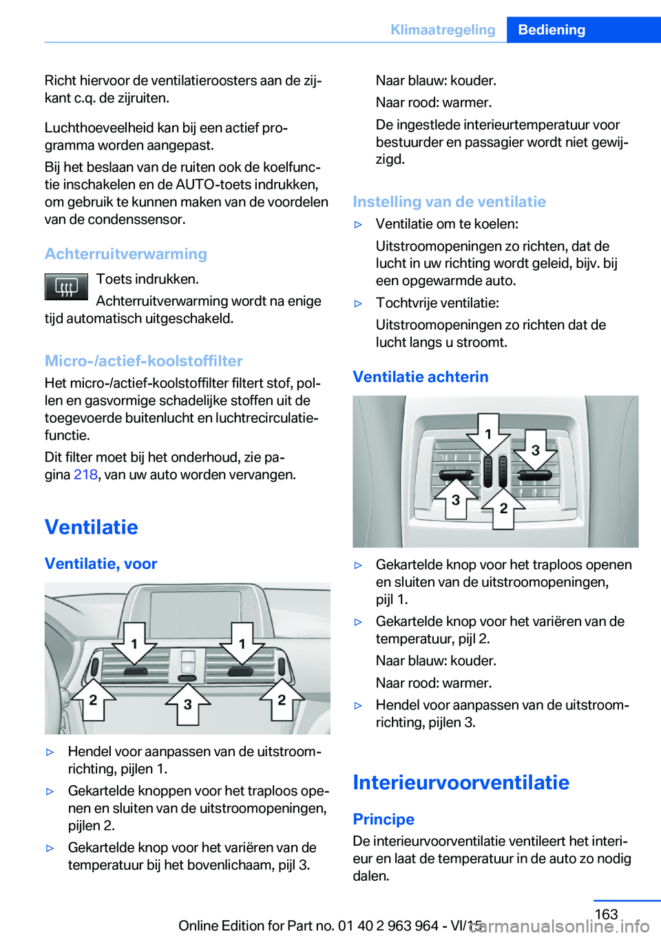 BMW 4 SERIES COUPE 2016 Instructieboekjes (in Dutch) Richt hiervoor de ventilatieroosters aan de zij‐
kant c.q. de zijruiten.
Luchthoeveelheid kan bij een actief pro‐
gramma worden aangepast.
Bij het beslaan van de ruiten ook de koelfunc‐
tie insc BMW 4 SERIES COUPE 2016 Instructieboekjes (in Dutch) Richt hiervoor de ventilatieroosters aan de zij‐
kant c.q. de zijruiten.
Luchthoeveelheid kan bij een actief pro‐
gramma worden aangepast.
Bij het beslaan van de ruiten ook de koelfunc‐
tie insc