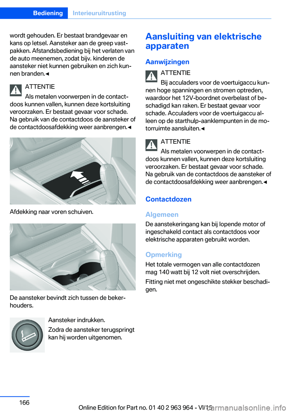 BMW 4 SERIES COUPE 2016 Instructieboekjes (in Dutch) wordt gehouden. Er bestaat brandgevaar en
kans op letsel. Aansteker aan de greep vast‐
pakken. Afstandsbediening bij het verlaten van
de auto meenemen, zodat bijv. kinderen de
aansteker niet kunnen BMW 4 SERIES COUPE 2016 Instructieboekjes (in Dutch) wordt gehouden. Er bestaat brandgevaar en
kans op letsel. Aansteker aan de greep vast‐
pakken. Afstandsbediening bij het verlaten van
de auto meenemen, zodat bijv. kinderen de
aansteker niet kunnen