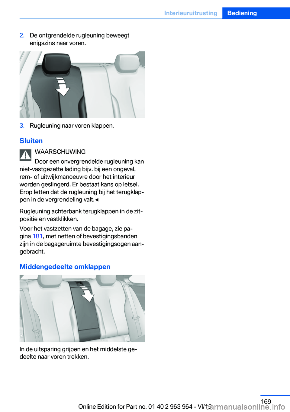 BMW 4 SERIES COUPE 2016 Instructieboekjes (in Dutch) 2.De ontgrendelde rugleuning beweegt
enigszins naar voren.3.Rugleuning naar voren klappen.
Sluiten
WAARSCHUWING
Door een onvergrendelde rugleuning kan
niet-vastgezette lading bijv. bij een ongeval,
re BMW 4 SERIES COUPE 2016 Instructieboekjes (in Dutch) 2.De ontgrendelde rugleuning beweegt
enigszins naar voren.3.Rugleuning naar voren klappen.
Sluiten
WAARSCHUWING
Door een onvergrendelde rugleuning kan
niet-vastgezette lading bijv. bij een ongeval,
re
