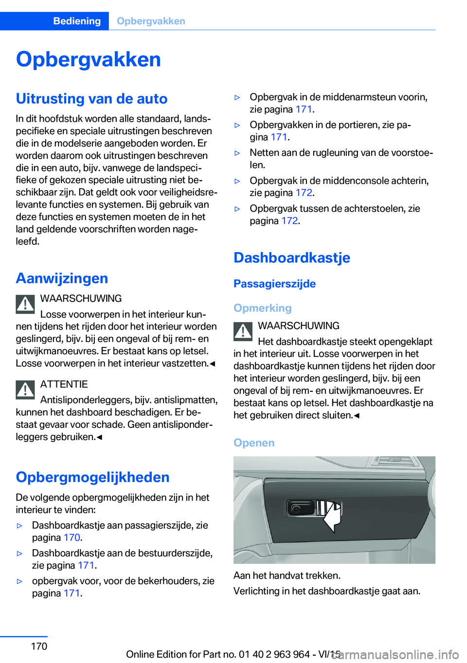 BMW 4 SERIES COUPE 2016 Instructieboekjes (in Dutch) OpbergvakkenUitrusting van de autoIn dit hoofdstuk worden alle standaard, lands‐
pecifieke en speciale uitrustingen beschreven
die in de modelserie aangeboden worden. Er
worden daarom ook uitrusting BMW 4 SERIES COUPE 2016 Instructieboekjes (in Dutch) OpbergvakkenUitrusting van de autoIn dit hoofdstuk worden alle standaard, lands‐
pecifieke en speciale uitrustingen beschreven
die in de modelserie aangeboden worden. Er
worden daarom ook uitrusting
