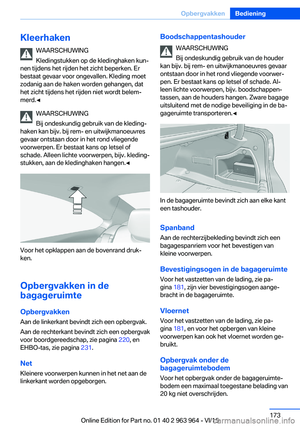 BMW 4 SERIES COUPE 2016 Instructieboekjes (in Dutch) KleerhakenWAARSCHUWING
Kledingstukken op de kledinghaken kun‐
nen tijdens het rijden het zicht beperken. Er
bestaat gevaar voor ongevallen. Kleding moet
zodanig aan de haken worden gehangen, dat
het BMW 4 SERIES COUPE 2016 Instructieboekjes (in Dutch) KleerhakenWAARSCHUWING
Kledingstukken op de kledinghaken kun‐
nen tijdens het rijden het zicht beperken. Er
bestaat gevaar voor ongevallen. Kleding moet
zodanig aan de haken worden gehangen, dat
het