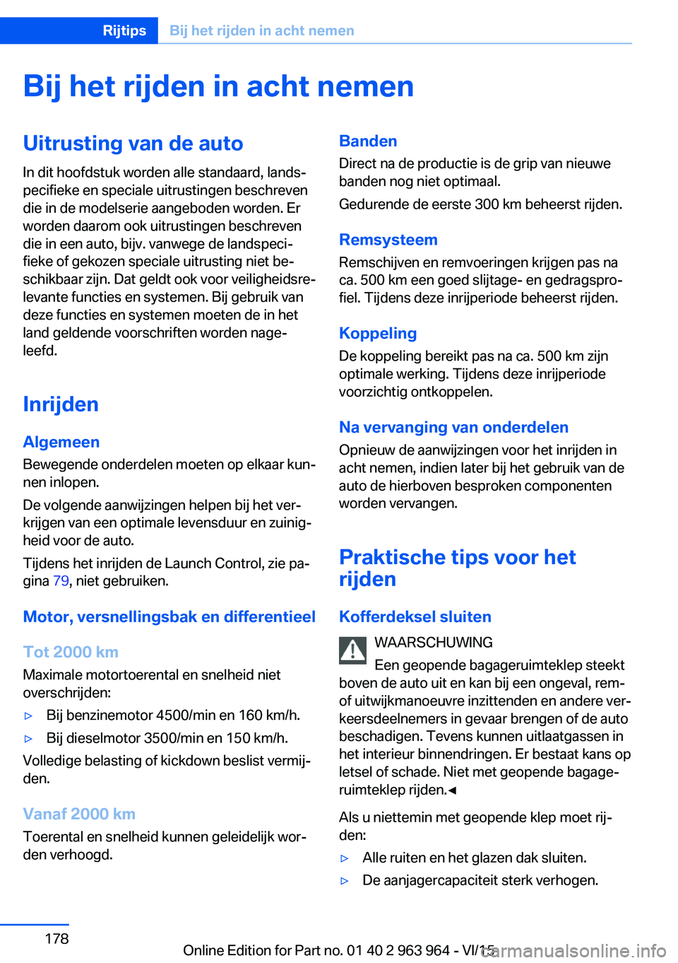 BMW 4 SERIES COUPE 2016 Instructieboekjes (in Dutch) Bij het rijden in acht nemenUitrusting van de autoIn dit hoofdstuk worden alle standaard, lands‐
pecifieke en speciale uitrustingen beschreven
die in de modelserie aangeboden worden. Er
worden daaro BMW 4 SERIES COUPE 2016 Instructieboekjes (in Dutch) Bij het rijden in acht nemenUitrusting van de autoIn dit hoofdstuk worden alle standaard, lands‐
pecifieke en speciale uitrustingen beschreven
die in de modelserie aangeboden worden. Er
worden daaro