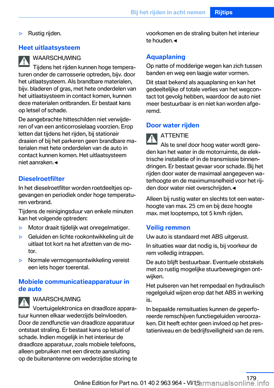 BMW 4 SERIES COUPE 2016 Instructieboekjes (in Dutch) ▷Rustig rijden.
Heet uitlaatsysteemWAARSCHUWING
Tijdens het rijden kunnen hoge tempera‐
turen onder de carrosserie optreden, bijv. door
het uitlaatsysteem. Als brandbare materialen,
bijv. bladeren BMW 4 SERIES COUPE 2016 Instructieboekjes (in Dutch) ▷Rustig rijden.
Heet uitlaatsysteemWAARSCHUWING
Tijdens het rijden kunnen hoge tempera‐
turen onder de carrosserie optreden, bijv. door
het uitlaatsysteem. Als brandbare materialen,
bijv. bladeren