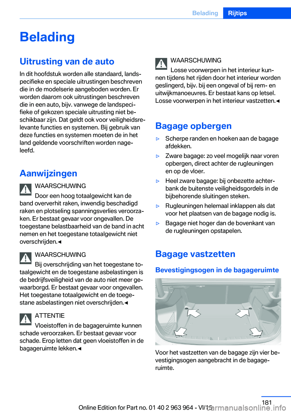 BMW 4 SERIES COUPE 2016 Instructieboekjes (in Dutch) BeladingUitrusting van de auto
In dit hoofdstuk worden alle standaard, lands‐
pecifieke en speciale uitrustingen beschreven
die in de modelserie aangeboden worden. Er
worden daarom ook uitrustingen BMW 4 SERIES COUPE 2016 Instructieboekjes (in Dutch) BeladingUitrusting van de auto
In dit hoofdstuk worden alle standaard, lands‐
pecifieke en speciale uitrustingen beschreven
die in de modelserie aangeboden worden. Er
worden daarom ook uitrustingen