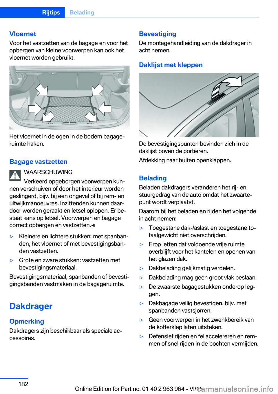 BMW 4 SERIES COUPE 2016 Instructieboekjes (in Dutch) VloernetVoor het vastzetten van de bagage en voor het
opbergen van kleine voorwerpen kan ook het
vloernet worden gebruikt.
Het vloernet in de ogen in de bodem bagage‐
ruimte haken.
Bagage vastzetten BMW 4 SERIES COUPE 2016 Instructieboekjes (in Dutch) VloernetVoor het vastzetten van de bagage en voor het
opbergen van kleine voorwerpen kan ook het
vloernet worden gebruikt.
Het vloernet in de ogen in de bodem bagage‐
ruimte haken.
Bagage vastzetten