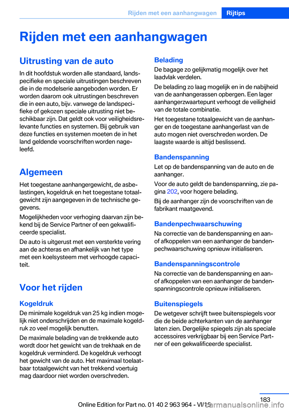 BMW 4 SERIES COUPE 2016 Instructieboekjes (in Dutch) Rijden met een aanhangwagenUitrusting van de autoIn dit hoofdstuk worden alle standaard, lands‐
pecifieke en speciale uitrustingen beschreven
die in de modelserie aangeboden worden. Er
worden daarom BMW 4 SERIES COUPE 2016 Instructieboekjes (in Dutch) Rijden met een aanhangwagenUitrusting van de autoIn dit hoofdstuk worden alle standaard, lands‐
pecifieke en speciale uitrustingen beschreven
die in de modelserie aangeboden worden. Er
worden daarom