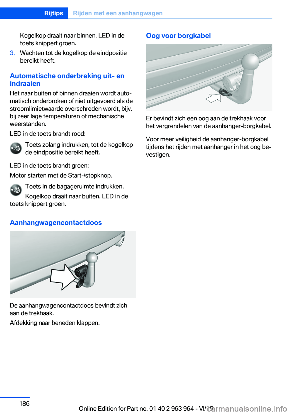 BMW 4 SERIES COUPE 2016 Instructieboekjes (in Dutch) Kogelkop draait naar binnen. LED in de
toets knippert groen.3.Wachten tot de kogelkop de eindpositie
bereikt heeft.
Automatische onderbreking uit- en indraaien
Het naar buiten of binnen draaien wordt BMW 4 SERIES COUPE 2016 Instructieboekjes (in Dutch) Kogelkop draait naar binnen. LED in de
toets knippert groen.3.Wachten tot de kogelkop de eindpositie
bereikt heeft.
Automatische onderbreking uit- en indraaien
Het naar buiten of binnen draaien wordt