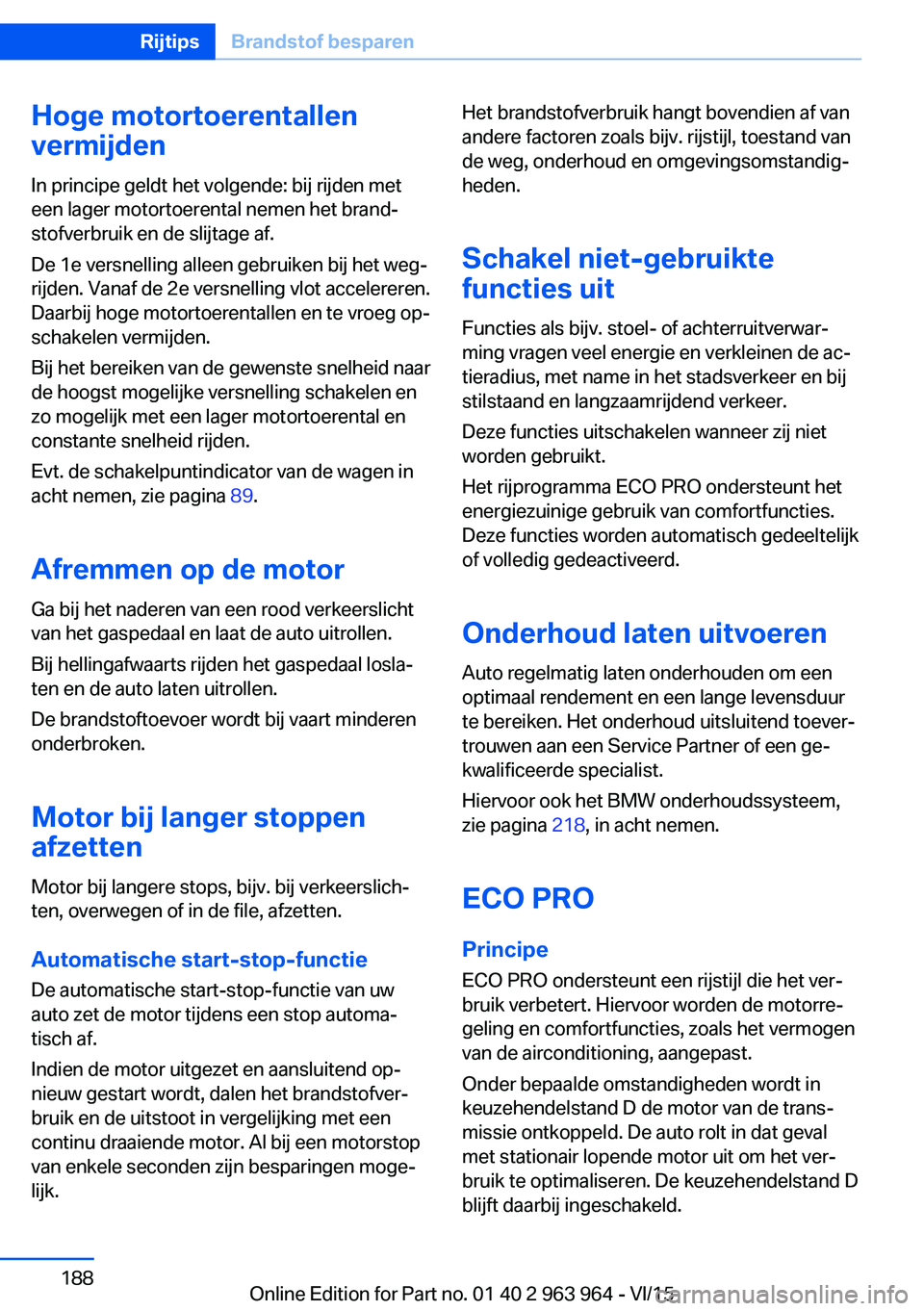 BMW 4 SERIES COUPE 2016 Instructieboekjes (in Dutch) Hoge motortoerentallen
vermijden
In principe geldt het volgende: bij rijden met
een lager motortoerental nemen het brand‐
stofverbruik en de slijtage af.
De 1e versnelling alleen gebruiken bij het w BMW 4 SERIES COUPE 2016 Instructieboekjes (in Dutch) Hoge motortoerentallen
vermijden
In principe geldt het volgende: bij rijden met
een lager motortoerental nemen het brand‐
stofverbruik en de slijtage af.
De 1e versnelling alleen gebruiken bij het w
