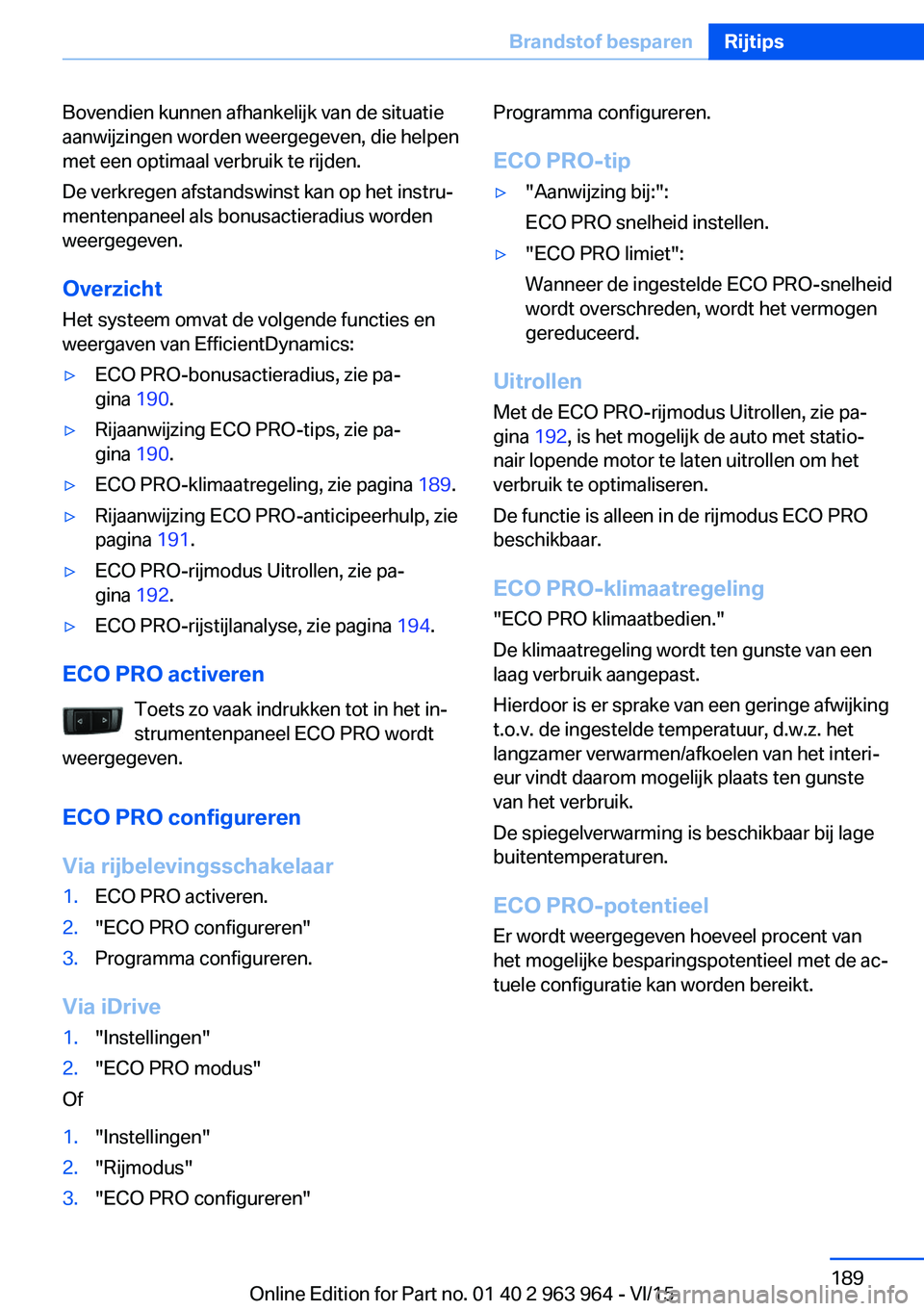 BMW 4 SERIES COUPE 2016 Instructieboekjes (in Dutch) Bovendien kunnen afhankelijk van de situatie
aanwijzingen worden weergegeven, die helpen
met een optimaal verbruik te rijden.
De verkregen afstandswinst kan op het instru‐
mentenpaneel als bonusacti BMW 4 SERIES COUPE 2016 Instructieboekjes (in Dutch) Bovendien kunnen afhankelijk van de situatie
aanwijzingen worden weergegeven, die helpen
met een optimaal verbruik te rijden.
De verkregen afstandswinst kan op het instru‐
mentenpaneel als bonusacti
