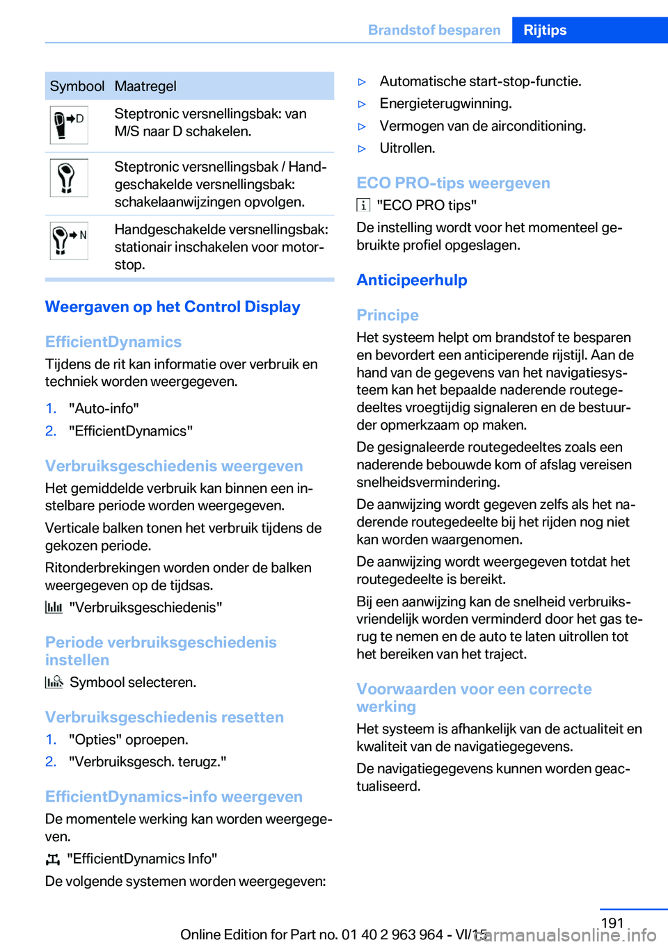 BMW 4 SERIES COUPE 2016 Instructieboekjes (in Dutch) SymboolMaatregelSteptronic versnellingsbak: van
M/S naar D schakelen.Steptronic versnellingsbak / Hand‐
geschakelde versnellingsbak:
schakelaanwijzingen opvolgen.Handgeschakelde versnellingsbak:
sta BMW 4 SERIES COUPE 2016 Instructieboekjes (in Dutch) SymboolMaatregelSteptronic versnellingsbak: van
M/S naar D schakelen.Steptronic versnellingsbak / Hand‐
geschakelde versnellingsbak:
schakelaanwijzingen opvolgen.Handgeschakelde versnellingsbak:
sta