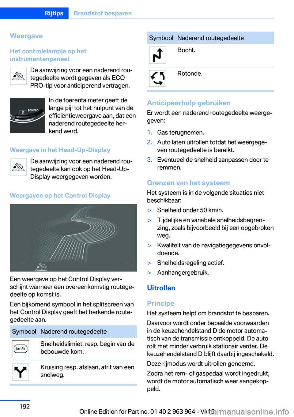 BMW 4 SERIES COUPE 2016 Instructieboekjes (in Dutch) Weergave
Het controlelampje op het
instrumentenpaneel
De aanwijzing voor een naderend rou‐
tegedeelte wordt gegeven als ECO
PRO-tip voor anticiperend vertragen.
In de toerentalmeter geeft de
lange p BMW 4 SERIES COUPE 2016 Instructieboekjes (in Dutch) Weergave
Het controlelampje op het
instrumentenpaneel
De aanwijzing voor een naderend rou‐
tegedeelte wordt gegeven als ECO
PRO-tip voor anticiperend vertragen.
In de toerentalmeter geeft de
lange p