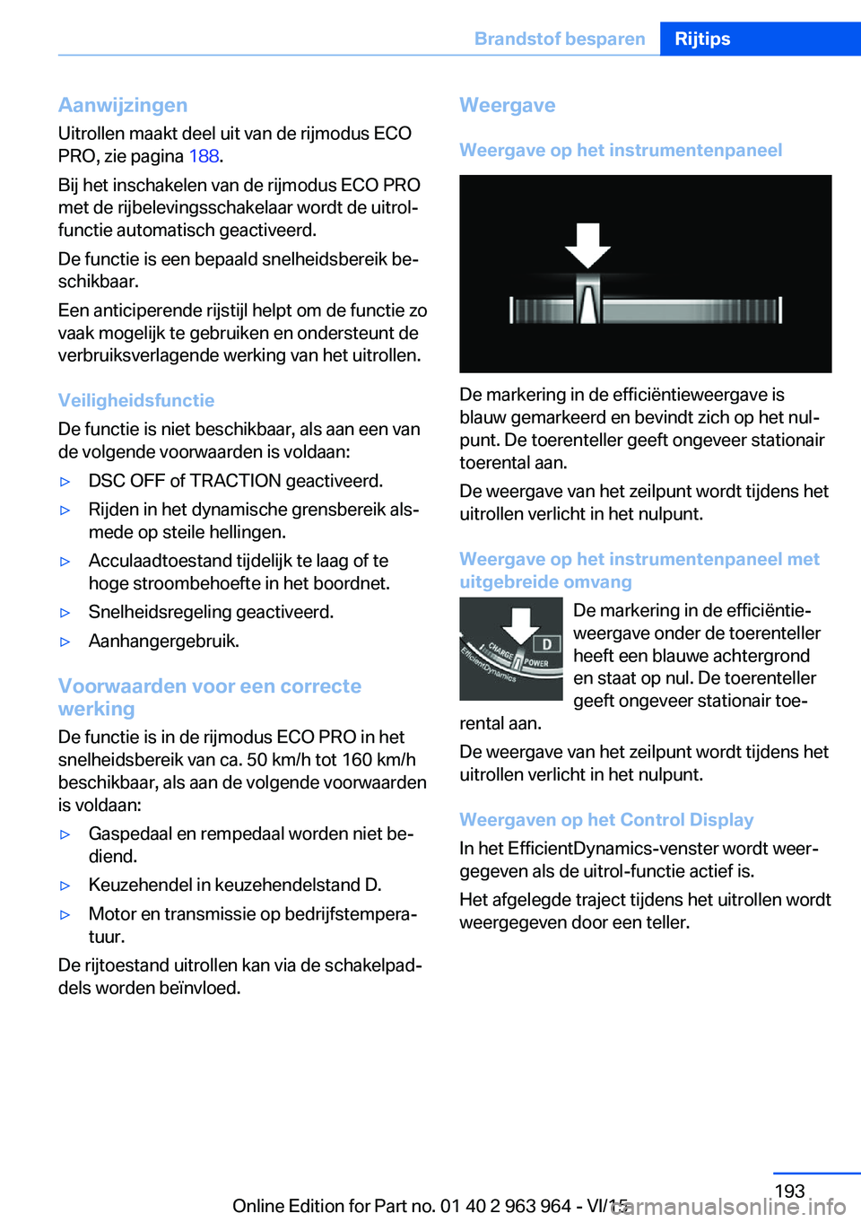 BMW 4 SERIES COUPE 2016 Instructieboekjes (in Dutch) AanwijzingenUitrollen maakt deel uit van de rijmodus ECO
PRO, zie pagina 188.
Bij het inschakelen van de rijmodus ECO PRO
met de rijbelevingsschakelaar wordt de uitrol-
functie automatisch geactiveer BMW 4 SERIES COUPE 2016 Instructieboekjes (in Dutch) AanwijzingenUitrollen maakt deel uit van de rijmodus ECO
PRO, zie pagina 188.
Bij het inschakelen van de rijmodus ECO PRO
met de rijbelevingsschakelaar wordt de uitrol-
functie automatisch geactiveer