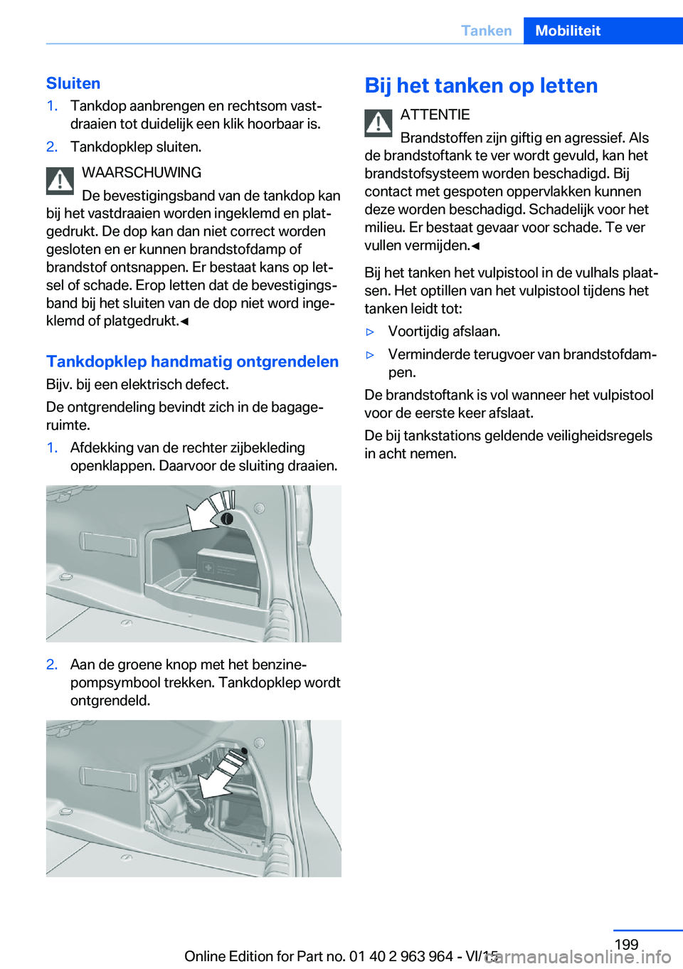 BMW 4 SERIES COUPE 2016 Instructieboekjes (in Dutch) Sluiten1.Tankdop aanbrengen en rechtsom vast‐
draaien tot duidelijk een klik hoorbaar is.2.Tankdopklep sluiten.
WAARSCHUWING
De bevestigingsband van de tankdop kan
bij het vastdraaien worden ingekle BMW 4 SERIES COUPE 2016 Instructieboekjes (in Dutch) Sluiten1.Tankdop aanbrengen en rechtsom vast‐
draaien tot duidelijk een klik hoorbaar is.2.Tankdopklep sluiten.
WAARSCHUWING
De bevestigingsband van de tankdop kan
bij het vastdraaien worden ingekle