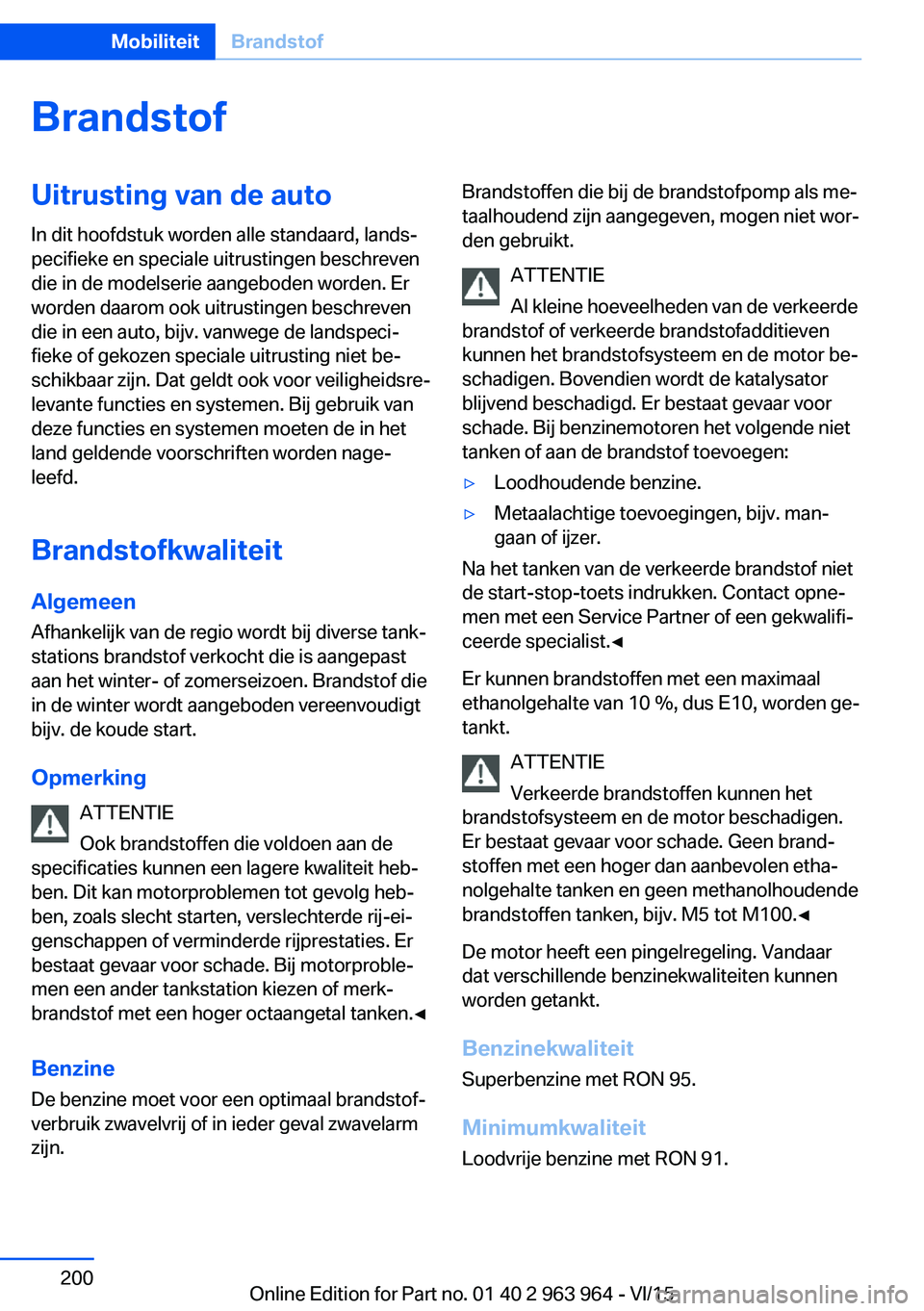 BMW 4 SERIES COUPE 2016 Instructieboekjes (in Dutch) BrandstofUitrusting van de autoIn dit hoofdstuk worden alle standaard, lands‐
pecifieke en speciale uitrustingen beschreven
die in de modelserie aangeboden worden. Er
worden daarom ook uitrustingen BMW 4 SERIES COUPE 2016 Instructieboekjes (in Dutch) BrandstofUitrusting van de autoIn dit hoofdstuk worden alle standaard, lands‐
pecifieke en speciale uitrustingen beschreven
die in de modelserie aangeboden worden. Er
worden daarom ook uitrustingen