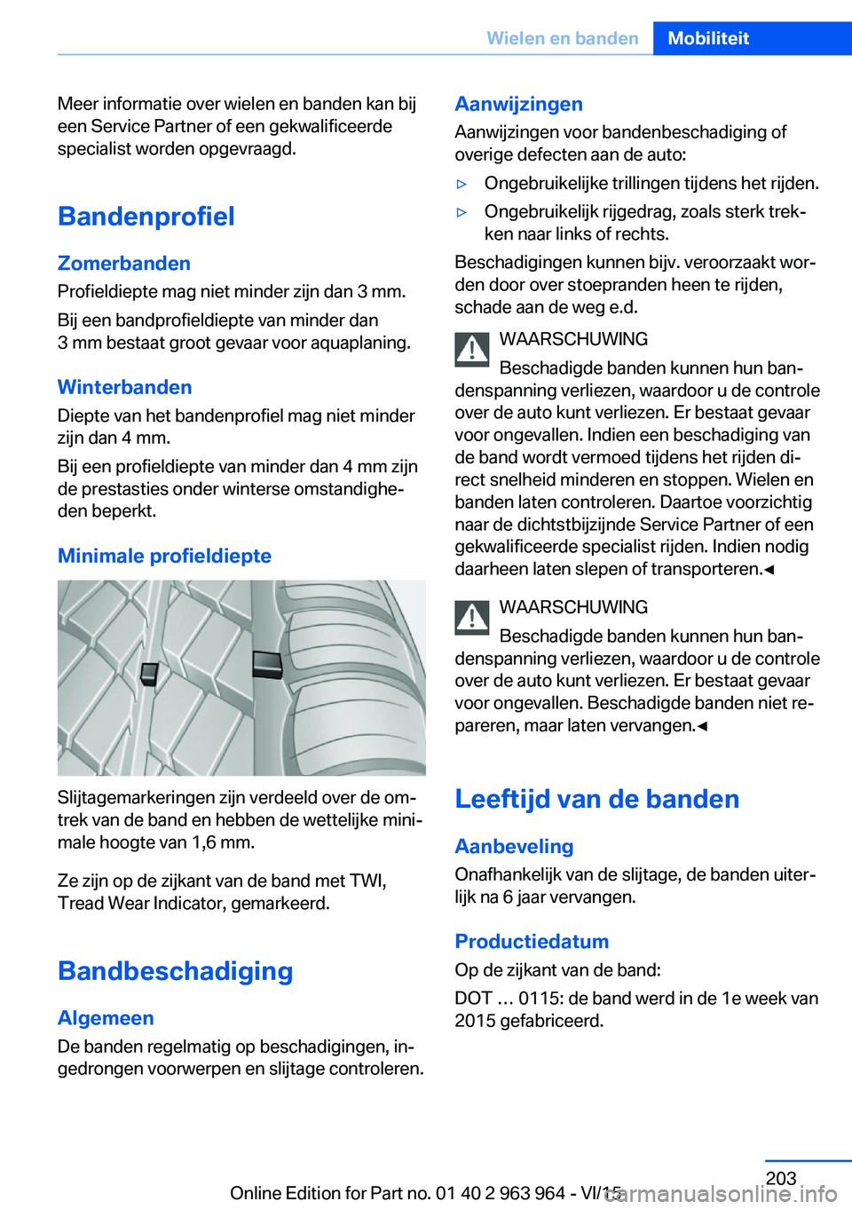 BMW 4 SERIES COUPE 2016 Instructieboekjes (in Dutch) Meer informatie over wielen en banden kan bij
een Service Partner of een gekwalificeerde
specialist worden opgevraagd.
Bandenprofiel
Zomerbanden Profieldiepte mag niet minder zijn dan 3 mm.
Bij een ba BMW 4 SERIES COUPE 2016 Instructieboekjes (in Dutch) Meer informatie over wielen en banden kan bij
een Service Partner of een gekwalificeerde
specialist worden opgevraagd.
Bandenprofiel
Zomerbanden Profieldiepte mag niet minder zijn dan 3 mm.
Bij een ba