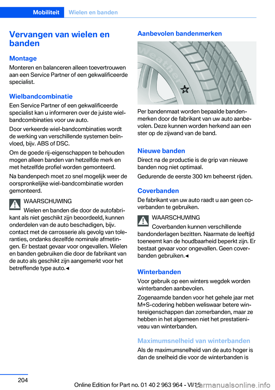 BMW 4 SERIES COUPE 2016 Instructieboekjes (in Dutch) Vervangen van wielen en
banden
Montage
Monteren en balanceren alleen toevertrouwen
aan een Service Partner of een gekwalificeerde
specialist.
Wielbandcombinatie
Een Service Partner of een gekwalificee BMW 4 SERIES COUPE 2016 Instructieboekjes (in Dutch) Vervangen van wielen en
banden
Montage
Monteren en balanceren alleen toevertrouwen
aan een Service Partner of een gekwalificeerde
specialist.
Wielbandcombinatie
Een Service Partner of een gekwalificee
