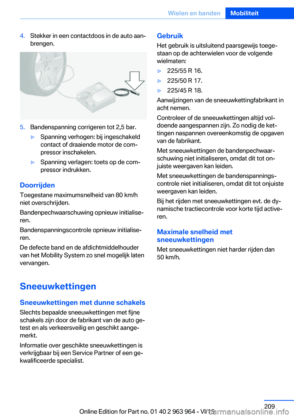 BMW 4 SERIES COUPE 2016 Instructieboekjes (in Dutch) 4.Stekker in een contactdoos in de auto aan‐
brengen.5.Bandenspanning corrigeren tot 2,5 bar.▷Spanning verhogen: bij ingeschakeld
contact of draaiende motor de com‐
pressor inschakelen.▷Spanni BMW 4 SERIES COUPE 2016 Instructieboekjes (in Dutch) 4.Stekker in een contactdoos in de auto aan‐
brengen.5.Bandenspanning corrigeren tot 2,5 bar.▷Spanning verhogen: bij ingeschakeld
contact of draaiende motor de com‐
pressor inschakelen.▷Spanni