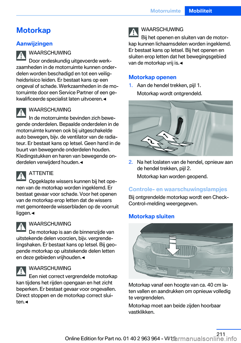 BMW 4 SERIES COUPE 2016 Instructieboekjes (in Dutch) MotorkapAanwijzingen WAARSCHUWING
Door ondeskundig uitgevoerde werk‐
zaamheden in de motorruimte kunnen onder‐
delen worden beschadigd en tot een veilig‐
heidsrisico leiden. Er bestaat kans op e BMW 4 SERIES COUPE 2016 Instructieboekjes (in Dutch) MotorkapAanwijzingen WAARSCHUWING
Door ondeskundig uitgevoerde werk‐
zaamheden in de motorruimte kunnen onder‐
delen worden beschadigd en tot een veilig‐
heidsrisico leiden. Er bestaat kans op e