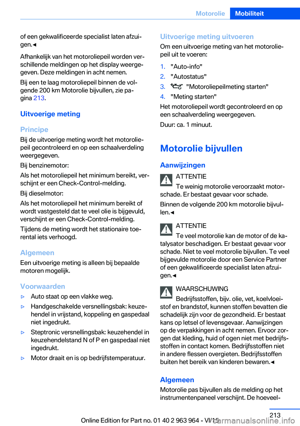 BMW 4 SERIES COUPE 2016 Instructieboekjes (in Dutch) of een gekwalificeerde specialist laten afzui‐
gen.◀
Afhankelijk van het motoroliepeil worden ver‐
schillende meldingen op het display weerge‐
geven. Deze meldingen in acht nemen.
Bij een te l BMW 4 SERIES COUPE 2016 Instructieboekjes (in Dutch) of een gekwalificeerde specialist laten afzui‐
gen.◀
Afhankelijk van het motoroliepeil worden ver‐
schillende meldingen op het display weerge‐
geven. Deze meldingen in acht nemen.
Bij een te l