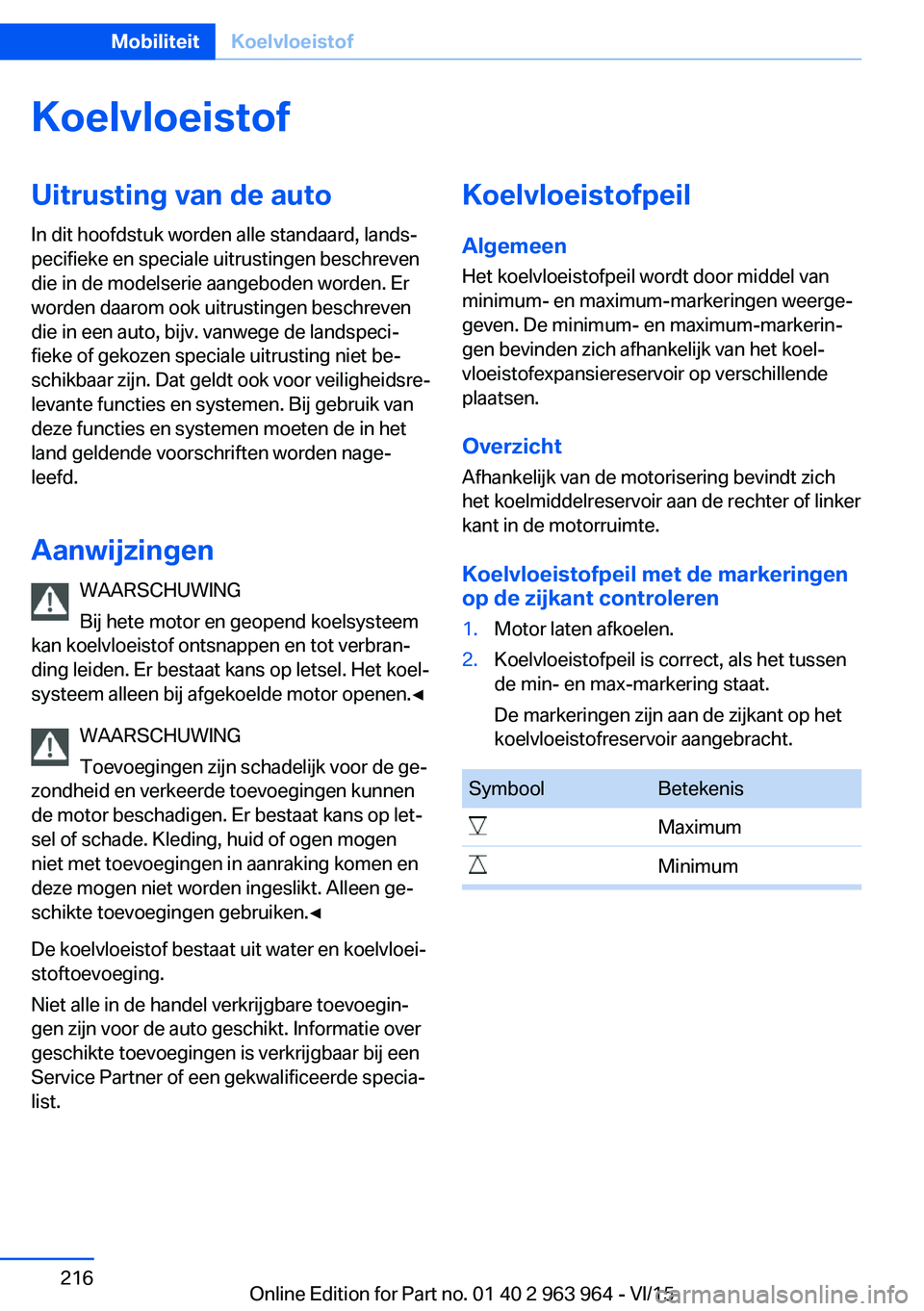BMW 4 SERIES COUPE 2016 Instructieboekjes (in Dutch) KoelvloeistofUitrusting van de auto
In dit hoofdstuk worden alle standaard, lands‐
pecifieke en speciale uitrustingen beschreven
die in de modelserie aangeboden worden. Er
worden daarom ook uitrusti BMW 4 SERIES COUPE 2016 Instructieboekjes (in Dutch) KoelvloeistofUitrusting van de auto
In dit hoofdstuk worden alle standaard, lands‐
pecifieke en speciale uitrustingen beschreven
die in de modelserie aangeboden worden. Er
worden daarom ook uitrusti