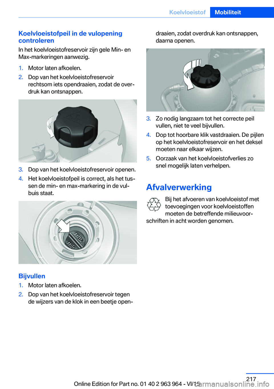 BMW 4 SERIES COUPE 2016 Instructieboekjes (in Dutch) Koelvloeistofpeil in de vulopening
controleren
In het koelvloeistofreservoir zijn gele Min- en
Max-markeringen aanwezig.1.Motor laten afkoelen.2.Dop van het koelvloeistofreservoir
rechtsom iets opendr BMW 4 SERIES COUPE 2016 Instructieboekjes (in Dutch) Koelvloeistofpeil in de vulopening
controleren
In het koelvloeistofreservoir zijn gele Min- en
Max-markeringen aanwezig.1.Motor laten afkoelen.2.Dop van het koelvloeistofreservoir
rechtsom iets opendr