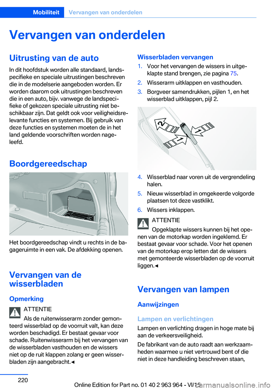 BMW 4 SERIES COUPE 2016 Instructieboekjes (in Dutch) Vervangen van onderdelenUitrusting van de autoIn dit hoofdstuk worden alle standaard, lands‐
pecifieke en speciale uitrustingen beschreven
die in de modelserie aangeboden worden. Er
worden daarom oo BMW 4 SERIES COUPE 2016 Instructieboekjes (in Dutch) Vervangen van onderdelenUitrusting van de autoIn dit hoofdstuk worden alle standaard, lands‐
pecifieke en speciale uitrustingen beschreven
die in de modelserie aangeboden worden. Er
worden daarom oo