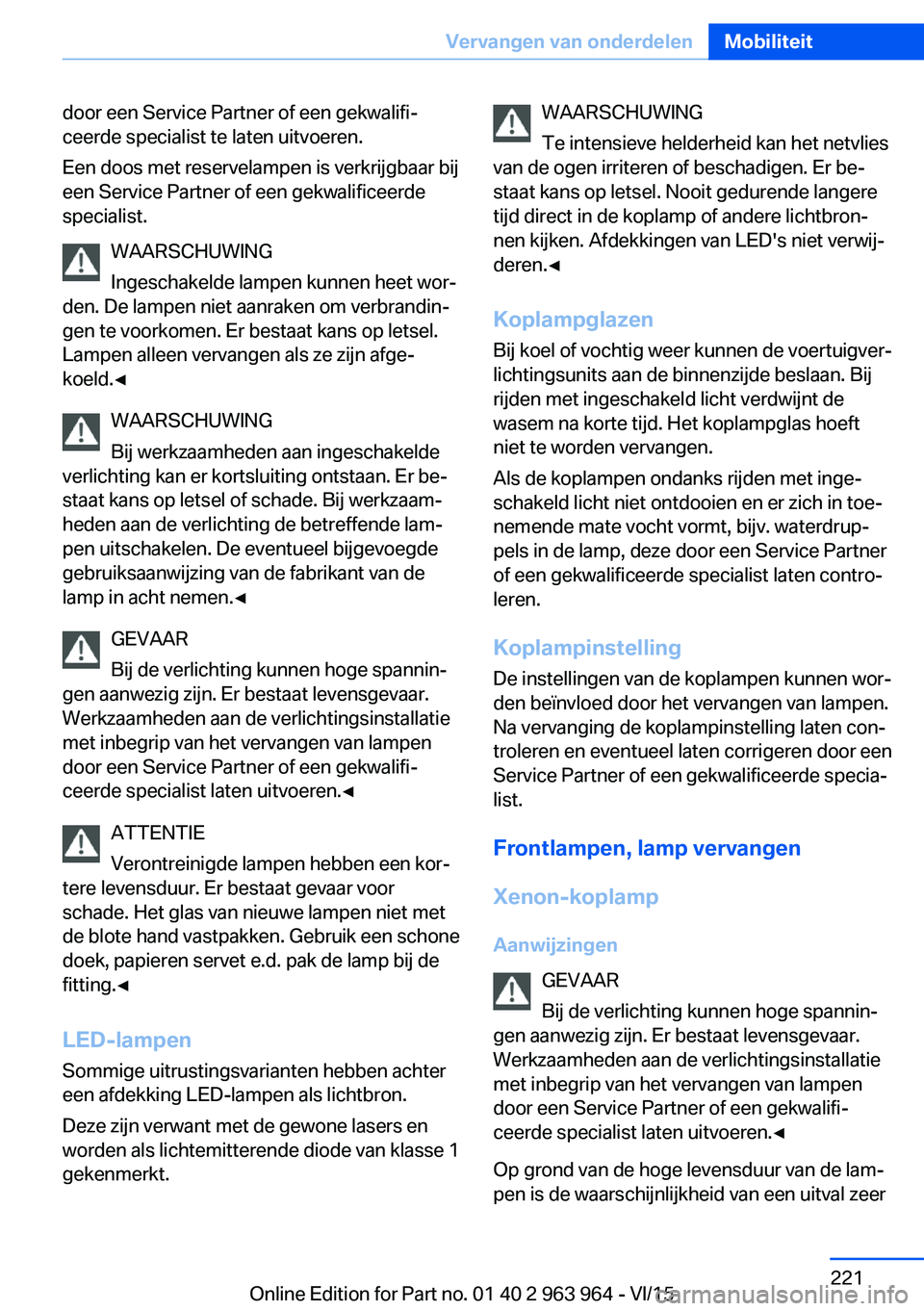 BMW 4 SERIES COUPE 2016 Instructieboekjes (in Dutch) door een Service Partner of een gekwalifi‐
ceerde specialist te laten uitvoeren.
Een doos met reservelampen is verkrijgbaar bij
een Service Partner of een gekwalificeerde
specialist.
WAARSCHUWING
In BMW 4 SERIES COUPE 2016 Instructieboekjes (in Dutch) door een Service Partner of een gekwalifi‐
ceerde specialist te laten uitvoeren.
Een doos met reservelampen is verkrijgbaar bij
een Service Partner of een gekwalificeerde
specialist.
WAARSCHUWING
In