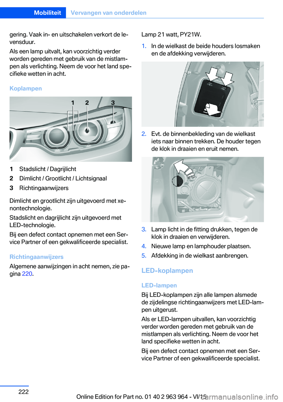 BMW 4 SERIES COUPE 2016 Instructieboekjes (in Dutch) gering. Vaak in- en uitschakelen verkort de le‐
vensduur.
Als een lamp uitvalt, kan voorzichtig verder
worden gereden met gebruik van de mistlam‐
pen als verlichting. Neem de voor het land spe‐
BMW 4 SERIES COUPE 2016 Instructieboekjes (in Dutch) gering. Vaak in- en uitschakelen verkort de le‐
vensduur.
Als een lamp uitvalt, kan voorzichtig verder
worden gereden met gebruik van de mistlam‐
pen als verlichting. Neem de voor het land spe‐