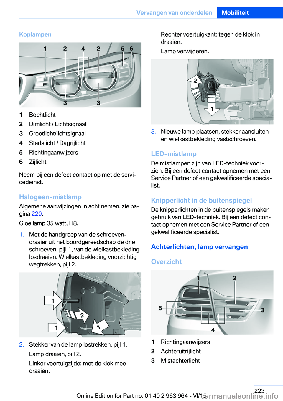 BMW 4 SERIES COUPE 2016 Instructieboekjes (in Dutch) Koplampen1Bochtlicht2Dimlicht / Lichtsignaal3Grootlicht/lichtsignaal4Stadslicht / Dagrijlicht5Richtingaanwijzers6Zijlicht
Neem bij een defect contact op met de servi‐
cedienst.
Halogeen-mistlampAlge BMW 4 SERIES COUPE 2016 Instructieboekjes (in Dutch) Koplampen1Bochtlicht2Dimlicht / Lichtsignaal3Grootlicht/lichtsignaal4Stadslicht / Dagrijlicht5Richtingaanwijzers6Zijlicht
Neem bij een defect contact op met de servi‐
cedienst.
Halogeen-mistlampAlge